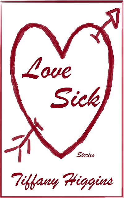Book Cover: Heart with arrow through it; in from bottom left coming out at top right Inside the heart reads, "Love Sick" To the right of the bottom point of heart it reads, "Stories" Across the bottom, below the heart, it reads, "Tiffany Higgins"
